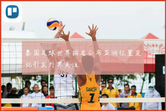 泰国足球世界排名公布亚洲位置变化引发外界关注