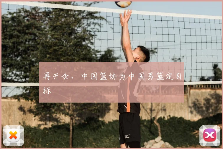 再开会，中国篮协为中国男篮定目标