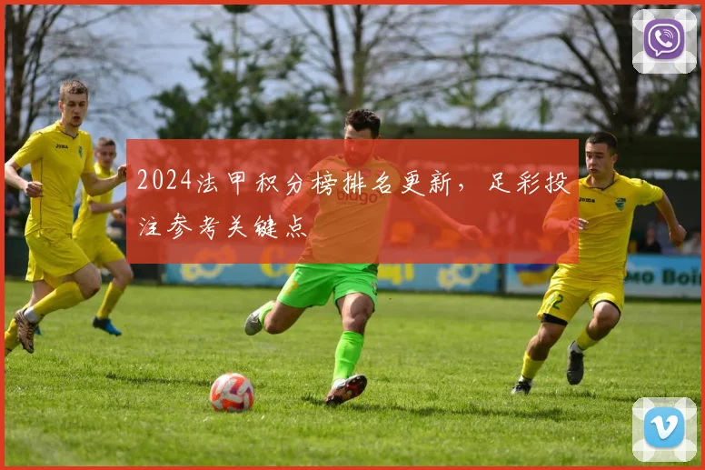 2024法甲积分榜排名更新，足彩投注参考关键点