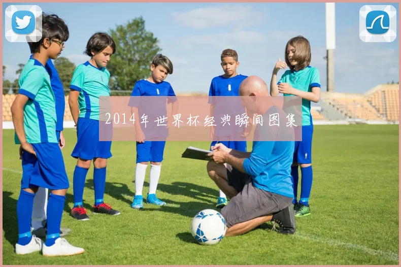 2014年世界杯经典瞬间图集