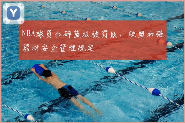 NBA球员扣碎篮板被罚款，联盟加强器材安全管理规定