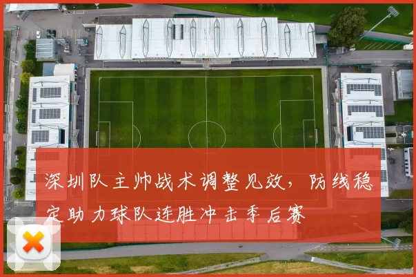 深圳队主帅战术调整见效,防线稳定助力球队连胜冲击季后赛