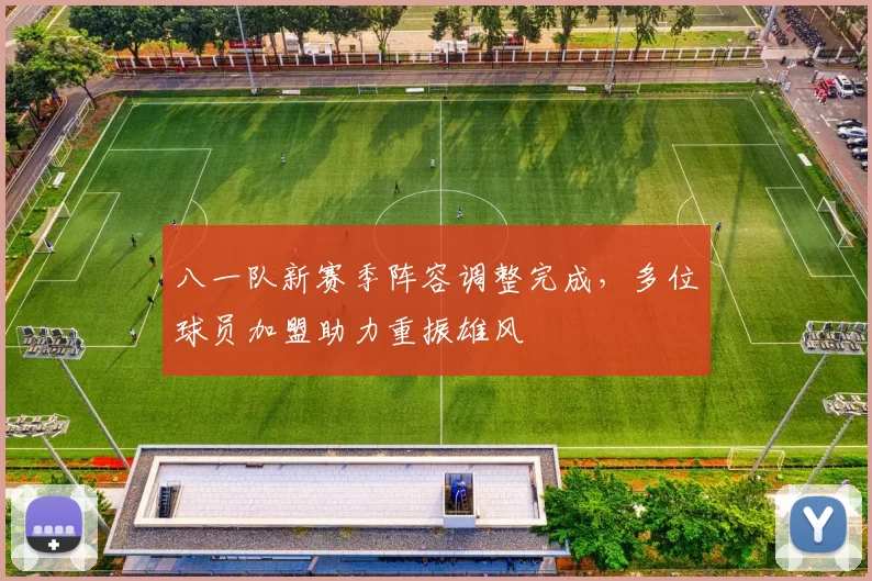 八一队新赛季阵容调整完成,多位球员加盟助力重振雄风
