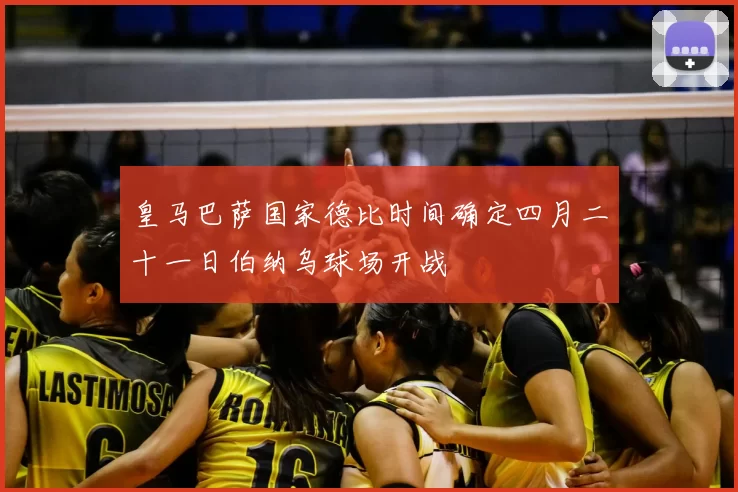 皇马巴萨国家德比时间确定四月二十一日伯纳乌球场开战