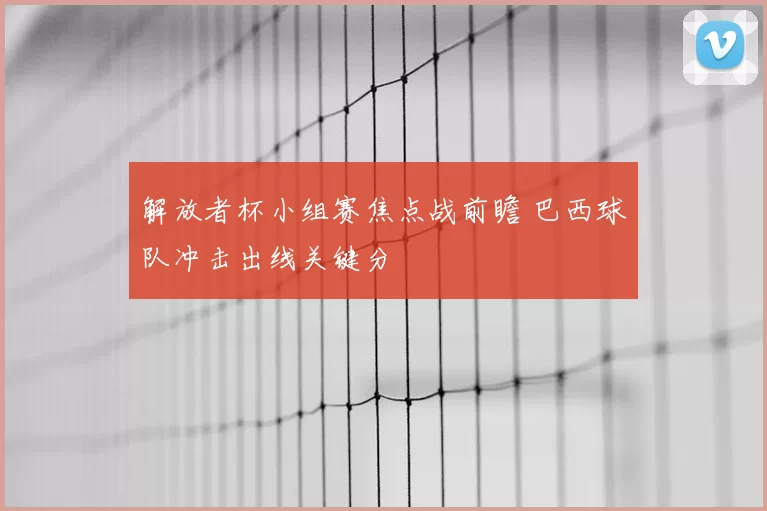 解放者杯小组赛焦点战前瞻 巴西球队冲击出线关键分