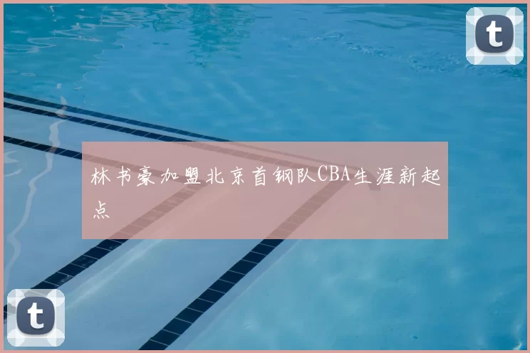 林书豪加盟北京首钢队CBA生涯新起点