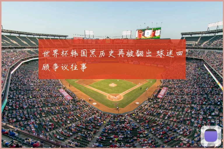 世界杯韩国黑历史再被翻出 球迷回顾争议往事