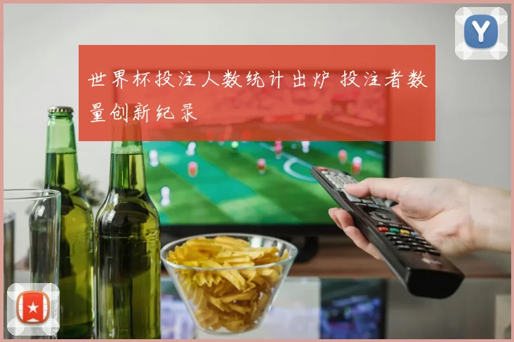 世界杯投注人数统计出炉 投注者数量创新纪录