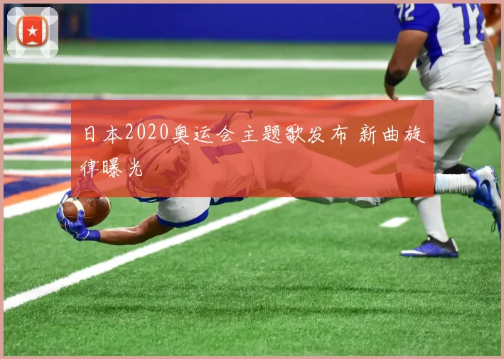日本2020奥运会主题歌发布 新曲旋律曝光